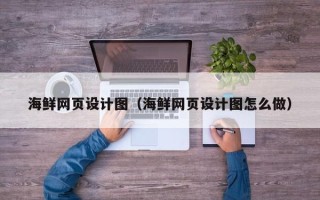 黄南海鲜网页设计图（海鲜网页设计图怎么做）