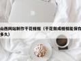黄南山西网站制作干花相框（干花做成相框能保存多久）